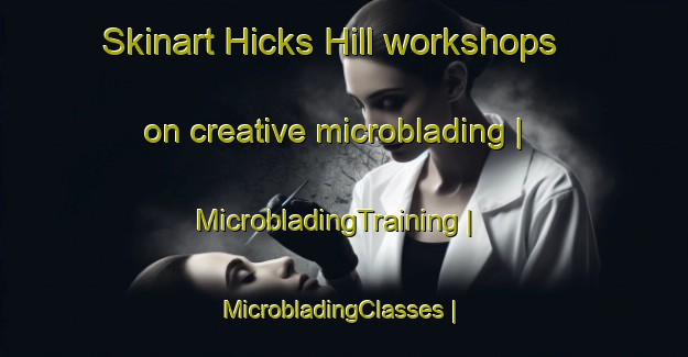 Skinart Hicks Hill workshops on creative microblading | MicrobladingTraining | MicrobladingClasses | SkinartTraining-United States